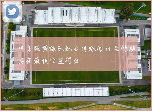 申京强调球队配合传球给杜兰特助其在最佳位置得分